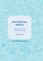 Antisocial Media: Crime-watching in the Internet Age 3319639846 Book Cover