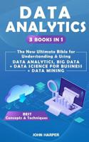 Data Analytics: 3 Books in 1 - The New Ultimate Bible for Understanding & Using Data Analytics, Big Data + Data Science For Business + Data Mining 1074535987 Book Cover