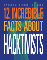 12 Incredible Facts about Hacktivists (Hackers: Behind the Code) 1645825418 Book Cover