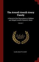 The Averell-Averill-Avery Family: A Record of the Descendants of William and Abigail Averell of Ipswich, Mass.; Volume 1 1295800292 Book Cover