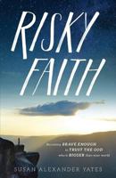 Risky Faith: Becoming Brave Enough to Trust the God Who Is Bigger Than Your World 1929125453 Book Cover