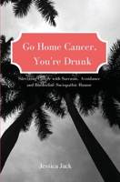 Go Home Cancer, You're Drunk 1737330806 Book Cover