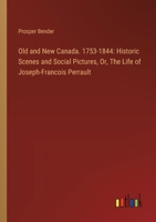 Old and New Canada. 1753-1844: Historic Scenes and Social Pictures, Or, The Life of Joseph-Francois Perrault 3385017467 Book Cover