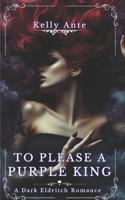To Please A Purple King: A Dark Eldritch Romance (The Purple King: Dark Eldritch Romance) 0987831542 Book Cover