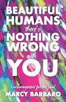 Beautiful Humans, There's Nothing Wrong With You: Encouragement for the Soul 1525595172 Book Cover