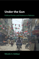 Under the Gun: Political Parties and Violence in Pakistan 1009242504 Book Cover