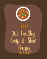 Hello! 365 Healthy Soup & Stew Recipes: Best Healthy Soup & Stew Cookbook Ever For Beginners [Book 1] B085RT3DHT Book Cover