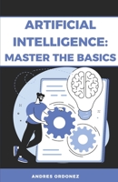 Artificial Intelligence: Master the Basics B0BCRXJMB4 Book Cover