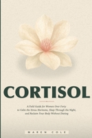 Cortisol: A Field Guide for Women Over Forty to Calm the Stress Hormone, Sleep Through the Night, and Reclaim Your Body Without Dieting B0H46CKDL7 Book Cover
