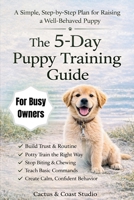 The 5-Day Puppy Training Guide: The Fast-Track Plan for Busy Owners: Potty Training, No Biting, and Basic Commands Made Simple B0GW4555BF Book Cover