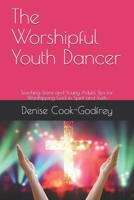 The Worshipful Youth Dancer: Teaching Teens and Young Adults Tips for Worshipping God in Spirit and Truth B08TFQT673 Book Cover