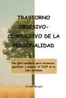 TRASTORNO OBSESIVO-COMPULSIVO DE LA PERSONALIDAD: Una guía completa para reconocer, gestionar y superar el TOCP en la vida cotidiana (Spanish Edition) B0GDV76B1D Book Cover