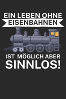 Ein leben ohne Eisenbahnen ist möglich aber sinnlos: Bestandsbuch für Eisenbahner und Modelleisenbahn Fans mit Spruch. 120 Seiten mit Seitenzahlen. Zum verfolgen des Modell-Bestands. (German Edition) B084WKXP7C Book Cover