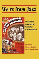 We're from Jazz: Festschrift in Honor of Nicholas V. Galichenko 098238677X Book Cover