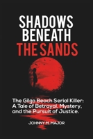 Shadows Beneath the Sands: The Gilgo Beach Serial Killer: A Tale of Betrayal, Mystery, and the Pursuit of Justice B0CSDBRVT8 Book Cover