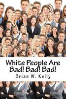 White People Are Bad! Bad! Bad!: Whoever Thought a Popular Slogan in 2018 Would Be It's Ok to Be White! 1947402560 Book Cover