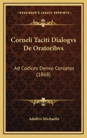 Corneli Taciti Dialogvs De Oratoribvs: Ad Codices Denvo Conlatos (1868) 116034857X Book Cover