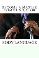 Become a Master Communicator: Body Language 1515186237 Book Cover