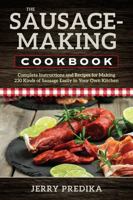 The Sausage-Making Cookbook: Complete Instructions and Recipes for Making 230 Kinds of Sausage Easily in Your Own Kitchen 0811736474 Book Cover