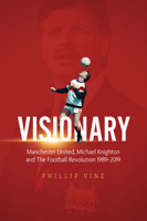 Visionary: Manchester United, Michael Knighton and the Football Revolution 1989 – 2019 1785315773 Book Cover