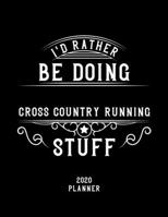 I'd Rather Be Doing Cross Country Running Stuff 2020 Planner: Cross Country Running Fan 2020 Planner, Funny Design, 2020 Planner for Cross Country Running Lover, Christmas Gift for Cross Country Runni 1678930504 Book Cover
