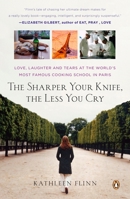 The Sharper Your Knife, the Less You Cry: Love, Laughter, and Tears at the World's Most Famous Cooking School 0670018228 Book Cover
