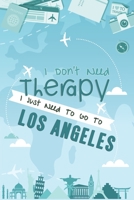 I Don't Need Therapy I Just Need To Go To Los Angeles: Los Angeles Travel Notebook / Vacation Journal / Diary / LogBook / Hand Lettering Funny Gift Idea For Travellers, Explorers, Backpackers, Tourist 1661958591 Book Cover