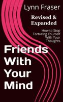 Friends With Your Mind: How To Stop Torturing Yourself With Your Thoughts B0GMWC36JY Book Cover