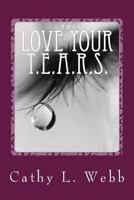 Love Your T.E.A.R.S.: Embracing Your Thoughts, Emotions, Actions, Reactions, and Self 1511559306 Book Cover