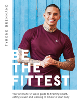 Be the Fittest: Your ultimate 12-week guide to training smart, eating clever and learning to listen to your body 1787135586 Book Cover