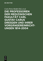 Die Professoren Der Medizinischen Fakult�t Carl Gustav Carus Dresden Und Ihrer Vorg�ngereinrichtungen 1814-2004 3598117205 Book Cover