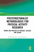 Poststructuralist Methodologies for Physical Activity Research: Theory and Practice of Foucault, Deleuze, and Latour (Qualitative Research in Sport and Physical Activity) 1032018828 Book Cover