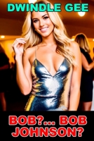 BOB?... BOB JOHNSON?: A TRANSSEXUAL HIGH SCHOOL REUNION B0CGTS5WLV Book Cover