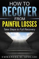 How to Recover from Painful Losses: Take Steps to Full Recovery 1684110424 Book Cover