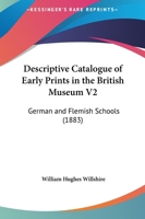 Descriptive Catalogue of Early Prints in the British Museum V2: German and Flemish Schools 1436820626 Book Cover