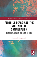 Feminist Peace and the Violence of Communalism: Community, Gender and Caste in India (Routledge Advances in Feminist Peace Research) 1032566051 Book Cover