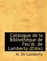 Catalogue de la Bibliothèque de Feu M. de Lamberty (D'Aix) 1140543067 Book Cover