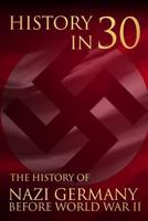 History in 30: The History of Nazi Germany Before World War II 1983946273 Book Cover