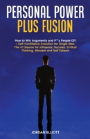 Personal Power Plus Fusion. How to Win Arguments and P**s People Off + Self Confidence Evolution for Single Men. The #1 Source for Influence, Success, Critical Thinking, Mindset and Self Esteem. 1961377071 Book Cover