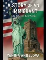 A STORY OF AN IMMIGRANT: LIFE BETWEEN TWO WORLDS B0FVW3T35B Book Cover