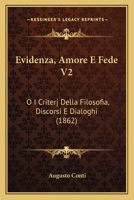 Evidenza, Amore E Fede V2: O I Criterj Della Filosofia, Discorsi E Dialoghi (1862) 1165438062 Book Cover