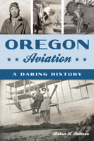 Oregon Aviation: A Daring History 1467157422 Book Cover