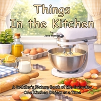 Things in the Kitchen: A Toddler's Picture Book of the Everyday One Kitchen Object at a Time B0GC61WKJB Book Cover