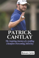 PATRICK CANTLAY: The Inspiring Journey of a Golfing Champion Overcoming Adversity B0DWJZYJG6 Book Cover