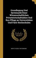 Grundlegung Und Systematik Einer Wissenschaftlichen Privatwirtschaftslehre Und Ihre Pflege an Universitäten Und Fach-Hochschulen 1019138629 Book Cover