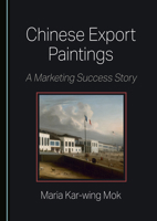 Chinese Export Paintings: A Marketing Success Story 1036418731 Book Cover