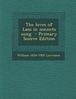 The Loves of Laos in Sonnets Sung - Primary Source Edition 1341383741 Book Cover