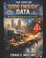 The Cost of "Good Enough" Data: Why Modern Architectures Fail at Scale B0H636956Y Book Cover