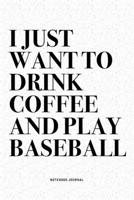 I Just Want To Drink Coffee And Play Baseball: A 6x9 Inch Diary Notebook Journal With A Bold Text Font Slogan On A Matte Cover and 120 Blank Lined Pages Makes A Great Alternative To A Card 1671060849 Book Cover