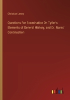 Questions For Examination On Tytler's Elements of General History, and Dr. Nares' Continuation 3385122864 Book Cover